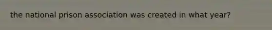 the national prison association was created in what year?