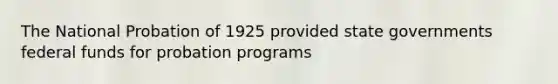 The National Probation of 1925 provided state governments federal funds for probation programs