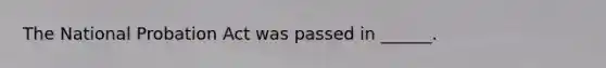 The National Probation Act was passed in ______.