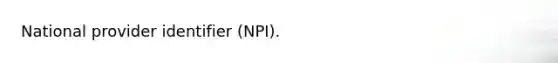 National provider identifier (NPI).