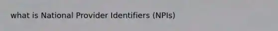 what is National Provider Identifiers (NPIs)
