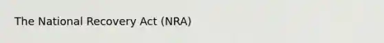 The National Recovery Act (NRA)