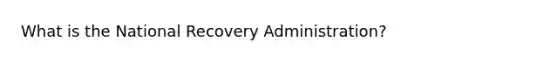 What is the National Recovery Administration?