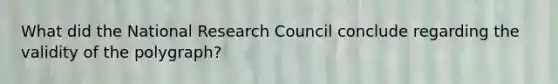 What did the National Research Council conclude regarding the validity of the polygraph?