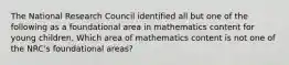 The National Research Council identified all but one of the following as a foundational area in mathematics content for young children. Which area of mathematics content is not one of the NRC's foundational areas?