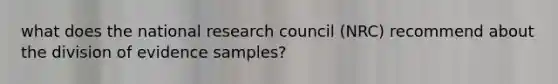 what does the national research council (NRC) recommend about the division of evidence samples?