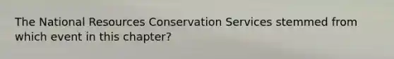 The National Resources Conservation Services stemmed from which event in this chapter?