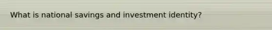 What is national savings and investment identity?