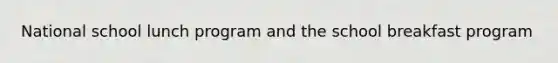 National school lunch program and the school breakfast program