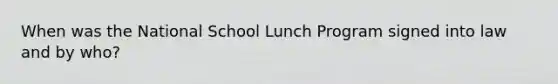 When was the National School Lunch Program signed into law and by who?