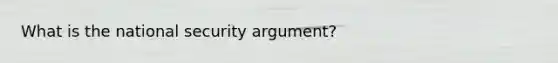 What is the national security argument?