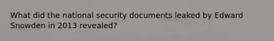 What did the national security documents leaked by Edward Snowden in 2013 revealed?