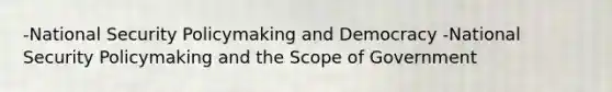 -National Security Policymaking and Democracy -National Security Policymaking and the Scope of Government