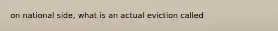 on national side, what is an actual eviction called