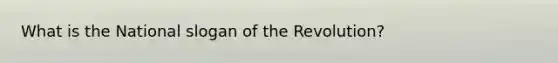 What is the National slogan of the Revolution?