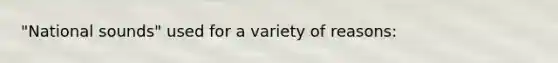 "National sounds" used for a variety of reasons: