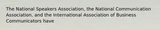 The National Speakers Association, the National Communication Association, and the International Association of Business Communicators have