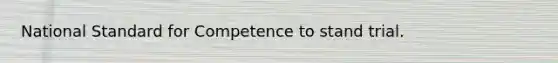 National Standard for Competence to stand trial.