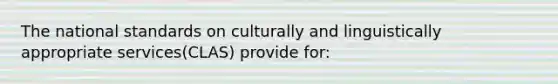 The national standards on culturally and linguistically appropriate services(CLAS) provide for: