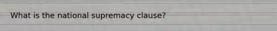 What is the national supremacy clause?