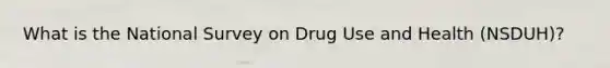 What is the National Survey on Drug Use and Health (NSDUH)?