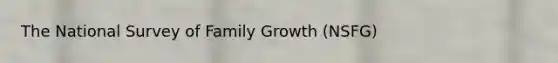 The National Survey of Family Growth (NSFG)