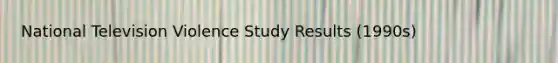 National Television Violence Study Results (1990s)