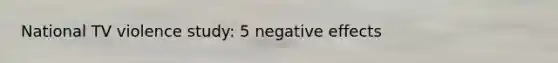 National TV violence study: 5 negative effects