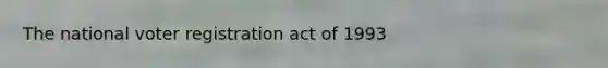 The national voter registration act of 1993