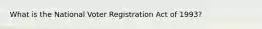 What is the National Voter Registration Act of 1993?