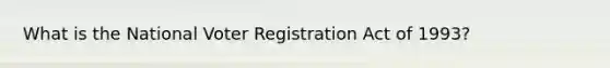 What is the National Voter Registration Act of 1993?