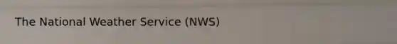 The National Weather Service (NWS)