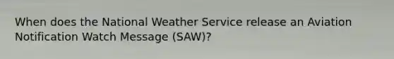 When does the National Weather Service release an Aviation Notification Watch Message (SAW)?