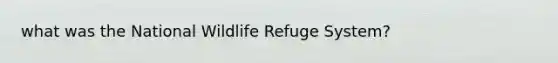 what was the National Wildlife Refuge System?