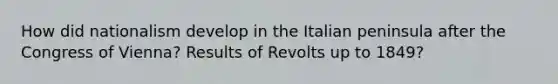 How did nationalism develop in the Italian peninsula after the Congress of Vienna? Results of Revolts up to 1849?