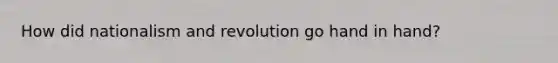 How did nationalism and revolution go hand in hand?