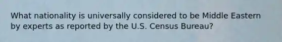 What nationality is universally considered to be Middle Eastern by experts as reported by the U.S. Census Bureau?