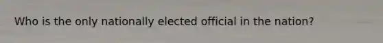 Who is the only nationally elected official in the nation?