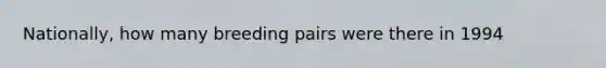 Nationally, how many breeding pairs were there in 1994