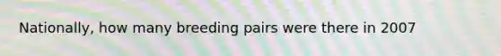 Nationally, how many breeding pairs were there in 2007