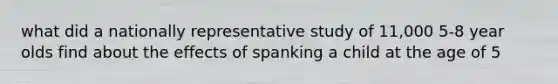 what did a nationally representative study of 11,000 5-8 year olds find about the effects of spanking a child at the age of 5