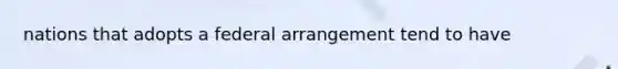 nations that adopts a federal arrangement tend to have