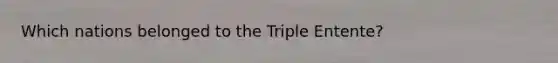 Which nations belonged to the Triple Entente?