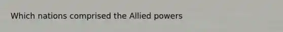 Which nations comprised the Allied powers