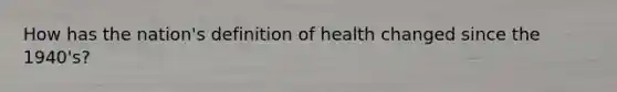 How has the nation's definition of health changed since the 1940's?