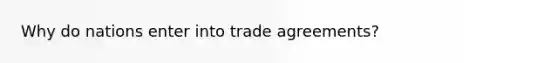 Why do nations enter into trade agreements?