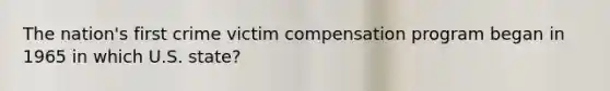 The nation's first crime victim compensation program began in 1965 in which U.S. state?