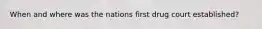 When and where was the nations first drug court established?
