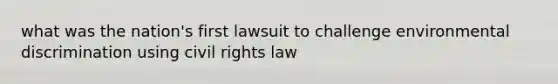 what was the nation's first lawsuit to challenge environmental discrimination using civil rights law