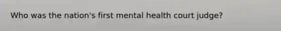 Who was the nation's first mental health court judge?